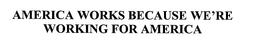 AMERICA WORKS BECAUSE WE'RE WORKING FOR AMERICA trademark