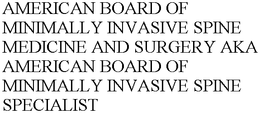 AMERICAN BOARD OF MINIMALLY INVASIVE SPINE MEDICINE AND SURGERY AKA AMERICAN BOARD OF MINIMALLY INVASIVE SPINE SPECIALIST trademark