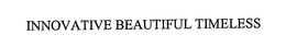 INNOVATIVE BEAUTIFUL TIMELESS trademark