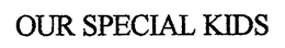 OUR SPECIAL KIDS trademark