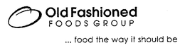 OLD FASHIONED FOODS GROUP ... FOOD THE WAY IT SHOULD BE trademark