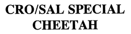 CRO/SAL SPECIAL CHEETAH trademark
