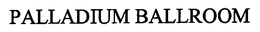 PALLADIUM BALLROOM trademark