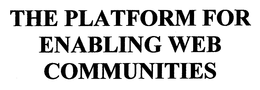 THE PLATFORM FOR ENABLING WEB COMMUNITIES trademark
