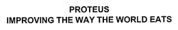 PROTEUS IMPROVING THE WAY THE WORLD EATS trademark