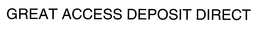 GREAT ACCESS DEPOSIT DIRECT trademark