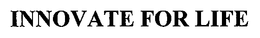 INNOVATE FOR LIFE trademark