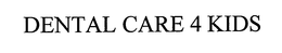 DENTAL CARE 4 KIDS trademark