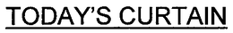TODAY'S CURTAIN trademark