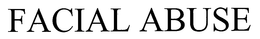 FACIAL ABUSE trademark