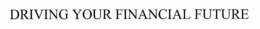 DRIVING YOUR FINANCIAL FUTURE trademark