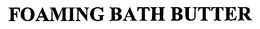 FOAMING BATH BUTTER trademark