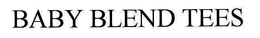 BABY BLEND TEES trademark