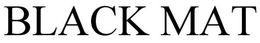 BLACK MAT trademark