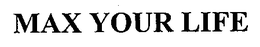 MAX YOUR LIFE trademark