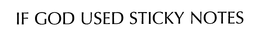IF GOD USED STICKY NOTES trademark