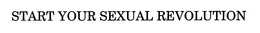 START YOUR SEXUAL REVOLUTION trademark