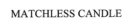 MATCHLESS CANDLE trademark