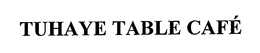 TUHAYE TABLE CAFÉ trademark