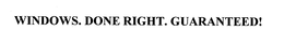 WINDOWS. DONE RIGHT. GUARANTEED! trademark