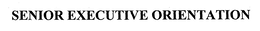 SENIOR EXECUTIVE ORIENTATION trademark