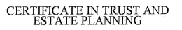CERTIFICATE IN TRUST AND ESTATE PLANNING. trademark