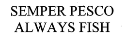 SEMPER PESCO ALWAYS FISH trademark