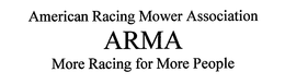 AMERICAN RACING MOWER ASSOCIATION ARMA MORE RACING FOR MORE PEOPLE trademark