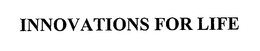 INNOVATIONS FOR LIFE trademark
