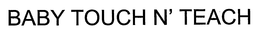 BABY TOUCH N' TEACH trademark
