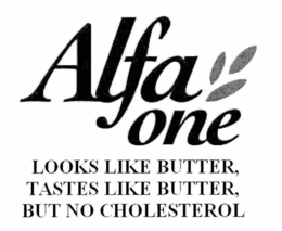 ALFA ONE LOOKS LIKE BUTTER, TASTES LIKE BUTTER, BUT NO CHOLESTEROL trademark