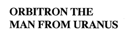 ORBITRON THE MAN FROM URANUS trademark