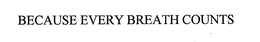 BECAUSE EVERY BREATH COUNTS trademark