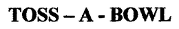 TOSS -A - BOWL trademark
