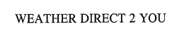 WEATHER DIRECT 2 YOU trademark