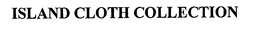 ISLAND CLOTH COLLECTION trademark