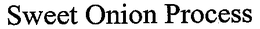 SWEET ONION PROCESS trademark