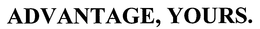 ADVANTAGE, YOURS. trademark