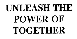 UNLEASH THE POWER OF TOGETHER trademark