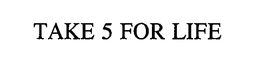 TAKE 5 FOR LIFE trademark