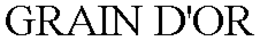 GRAIN D'OR trademark