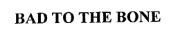BAD TO THE BONE trademark