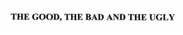 THE GOOD, THE BAD AND THE UGLY trademark