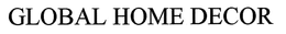 GLOBAL HOME DECOR trademark