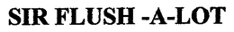 SIR FLUSH-A-LOT trademark