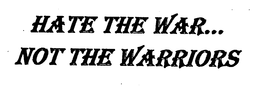 HATE THE WAR... NOT THE WARRIORS trademark