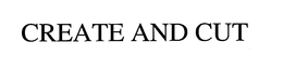 CREATE AND CUT trademark