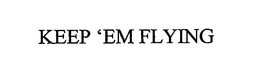 KEEP 'EM FLYING trademark