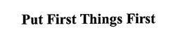 PUT FIRST THINGS FIRST trademark