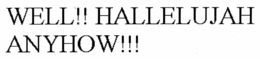 WELL!! HALLELUJAH ANYHOW!!! trademark